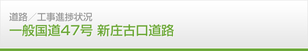 道路　工事進捗情報　一般国道47号 新庄古口道路