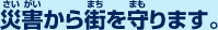 災害から街を守ります。