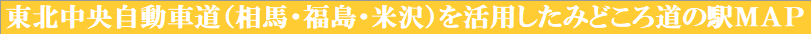 東北中央自動車道（相馬・福島・米沢）を活用したみどころ道の駅ＭＡＰ