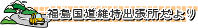 福島国道維持出張所だより