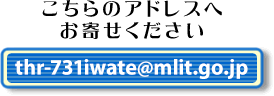 アドレス「iwate@mlit.go.jp」へお寄せください