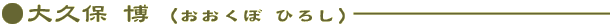 大久保 博 （おおくぼ ひろし）