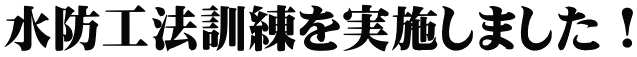 水防工法訓練を実施しました！