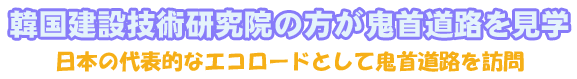 韓国建設技術研究院の方が鬼首道路を見学　　日本の代表的なエコロードとして鬼首道路を訪問