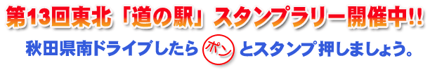 第１３回東北「道の駅」スタンプラリー開催中！！秋田県南ドライブしたらポンとスタンプ押しましょう