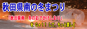 秋田県南の冬まつり　「秋田県南　冬のおでかけしおり」をGet！して、もっと楽しく～