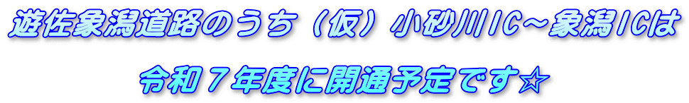 遊佐象潟道路のうち（仮）小砂川IC～象潟ICは  　　　　令和７年度に開通予定です☆