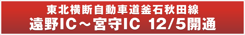 東北横断自動車道釜石秋田線／遠野IC?宮守IC 12/5開通