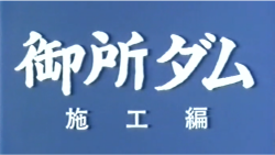 御所ダム 施工編