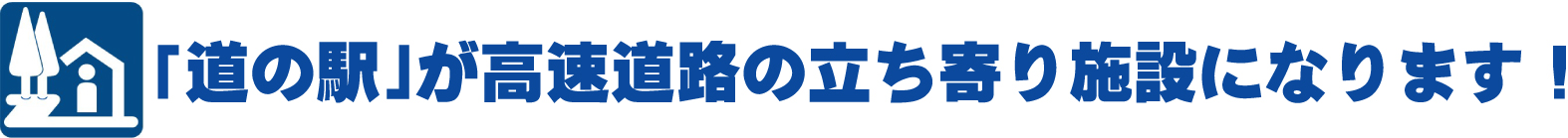 「道の駅」が高速道路の立ち寄り施設になります！