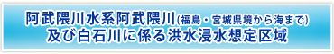 阿武隈川水系阿武隈川(福島・宮城県境から海まで)及び白石川に係る広域浸水想定区域