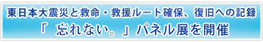 東日本大震災と救命・救援ルート確保、復旧への記録「忘れない。」パネル展を開催中