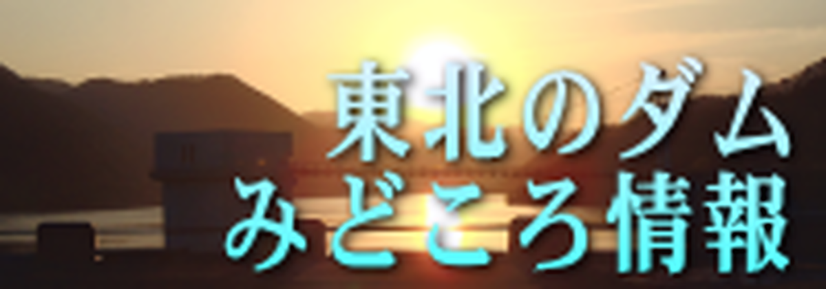 東北のダム みどころ情報